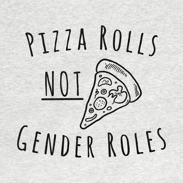 Pizza Rolls Not Gender Roles by RobinBobbinStore